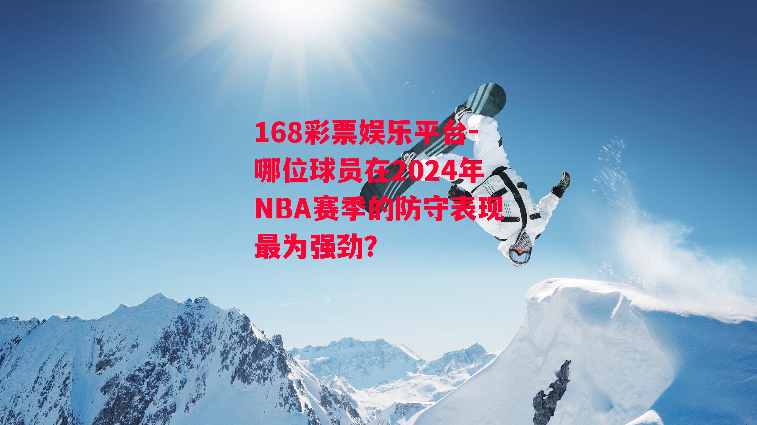 哪位球员在2024年NBA赛季的防守表现最为强劲？